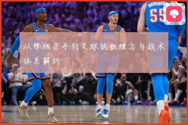 从锋线杀手到足球执教理念与战术体系解析