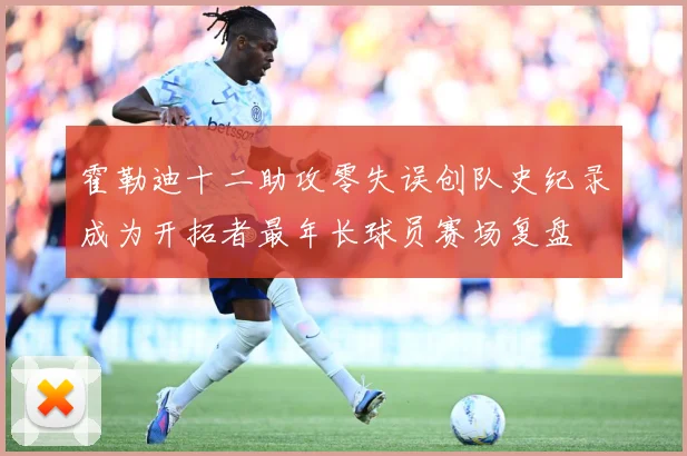 霍勒迪十二助攻零失误创队史纪录成为开拓者最年长球员赛场复盘