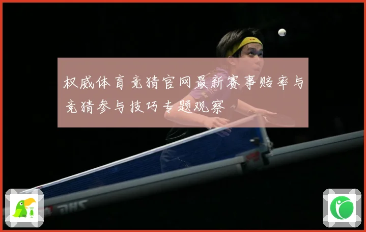 权威体育竞猜官网最新赛事赔率与竞猜参与技巧专题观察