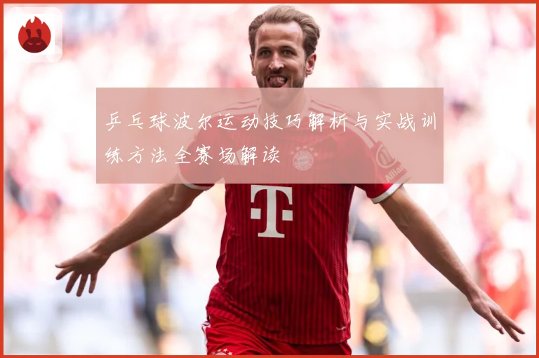 乒乓球波尔运动技巧解析与实战训练方法全赛场解读