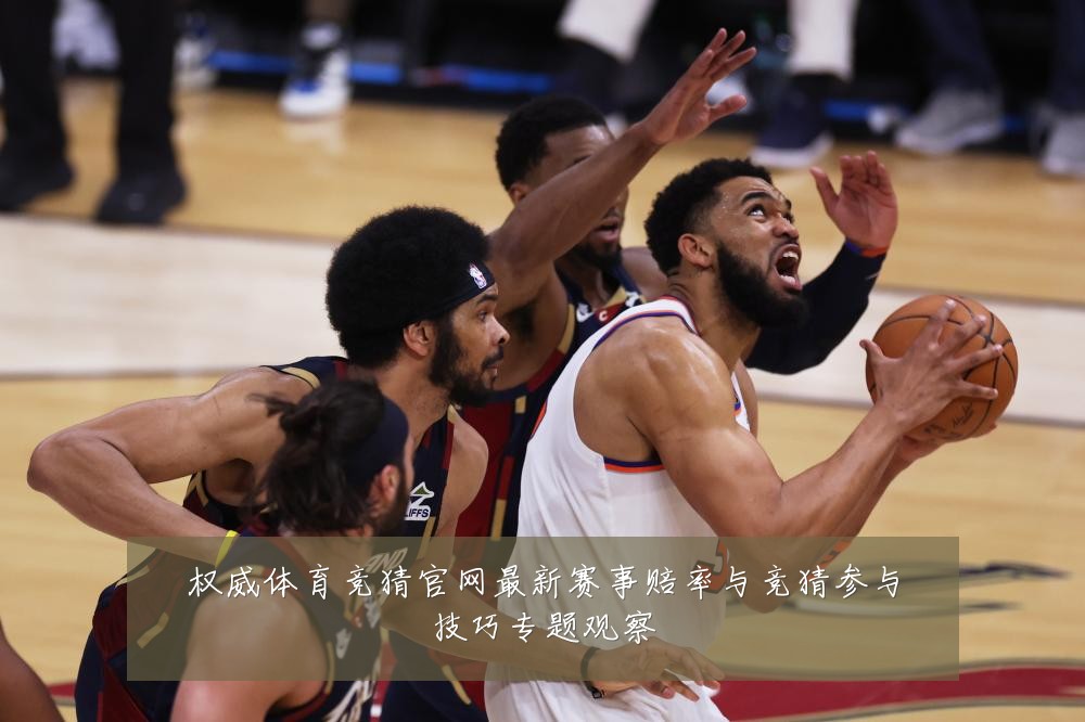 权威体育竞猜官网最新赛事赔率与竞猜参与技巧专题观察