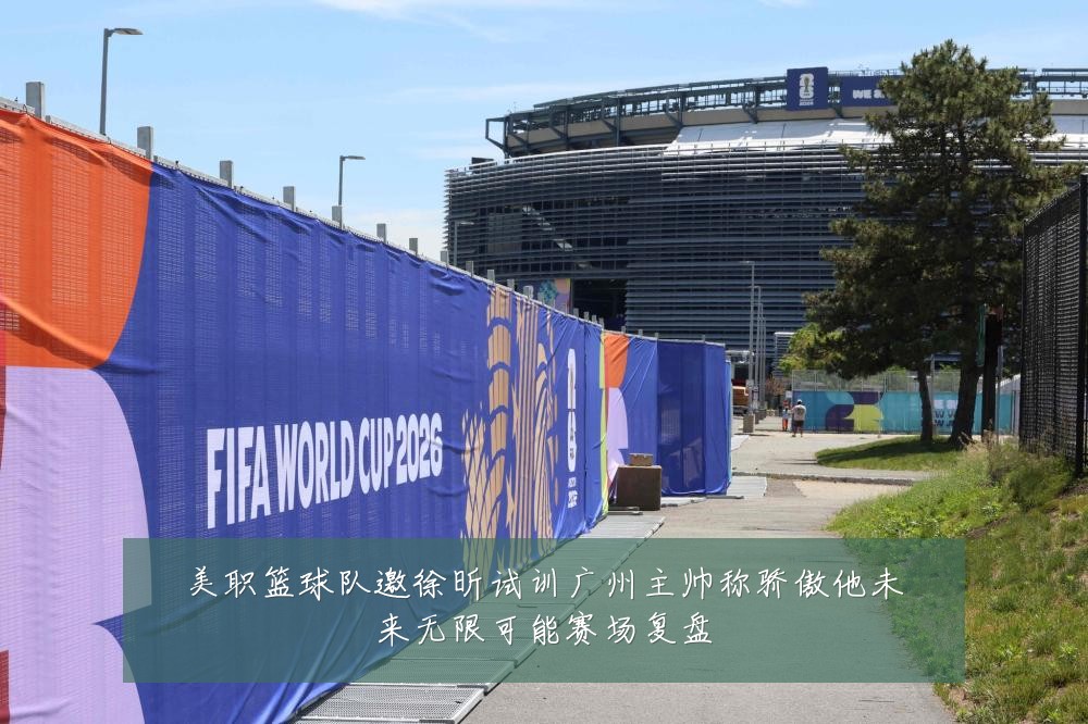 美职篮球队邀徐昕试训广州主帅称骄傲他未来无限可能赛场复盘